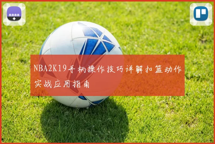 NBA2K19手柄操作技巧详解扣篮动作实战应用指南