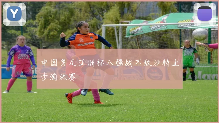 中国男足亚洲杯八强战不敌沙特止步淘汰赛