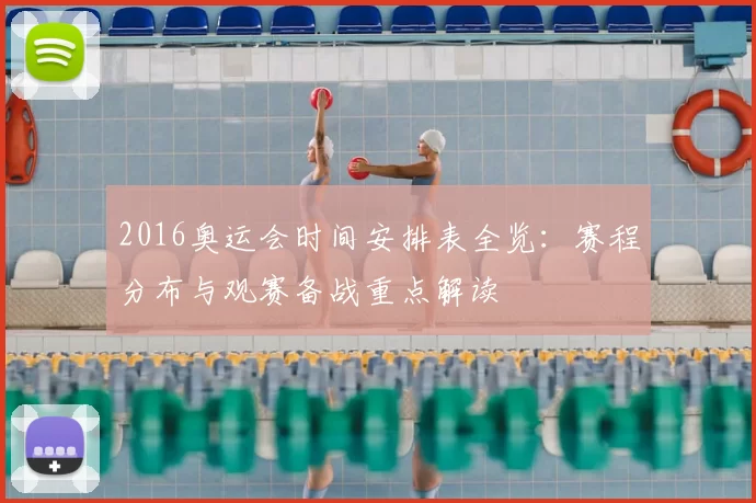 2016奥运会时间安排表全览：赛程分布与观赛备战重点解读