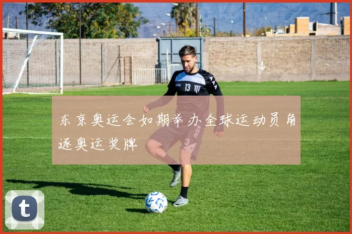 东京奥运会如期举办全球运动员角逐奥运奖牌
